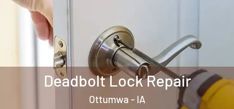 Deadbolt Lock Repair Ottumwa - IA